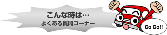 こんな時は…よくある質問コーナー
