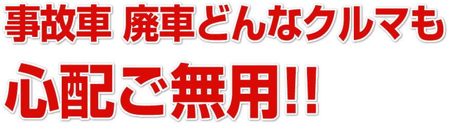 事故車 廃車どんなクルマも
                心配ご無用!!